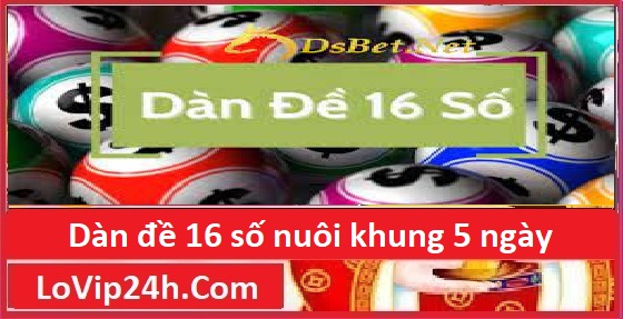 dàn đề 16 số nuôi khung 5 ngày